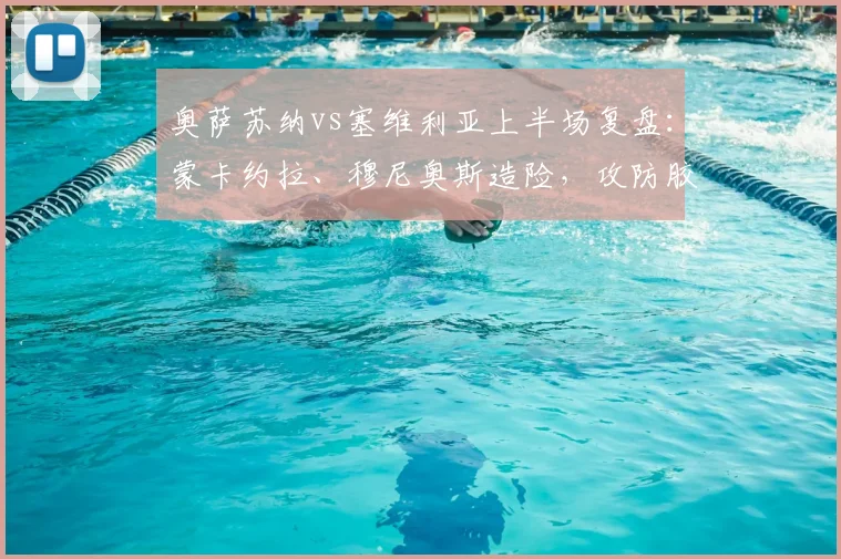 奥萨苏纳vs塞维利亚上半场复盘：蒙卡约拉、穆尼奥斯造险，攻防胶着互交白卷（附半场数据）