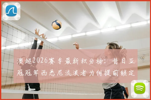 澳超2026赛季最新积分榜：昔日亚冠冠军西悉尼流浪者为何提前锁定副班长位置？