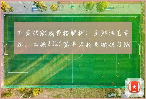 布莱顿欧战资格解析：主帅坦言幸运，回顾2025赛季末轮关键战与欧联席位争夺全纪实